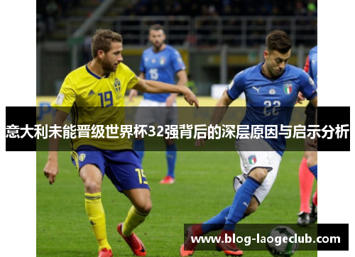 意大利未能晋级世界杯32强背后的深层原因与启示分析