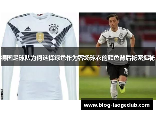 德国足球队为何选择绿色作为客场球衣的颜色背后秘密揭秘