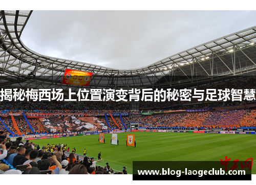 揭秘梅西场上位置演变背后的秘密与足球智慧