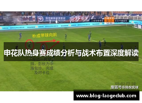 申花队热身赛成绩分析与战术布置深度解读