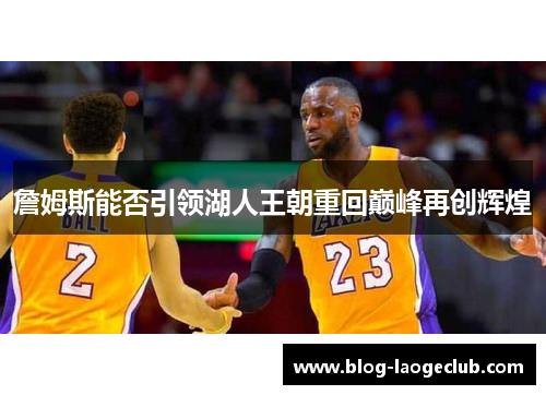 詹姆斯能否引领湖人王朝重回巅峰再创辉煌