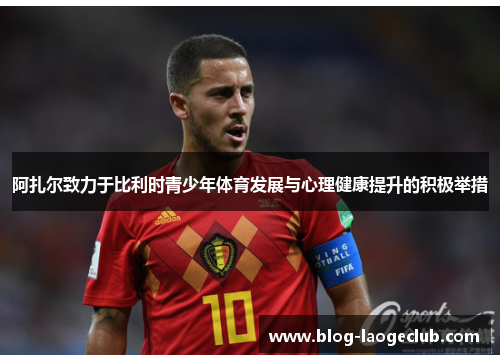 阿扎尔致力于比利时青少年体育发展与心理健康提升的积极举措