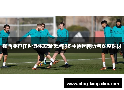 穆西亚拉在世俱杯表现低迷的多重原因剖析与深度探讨