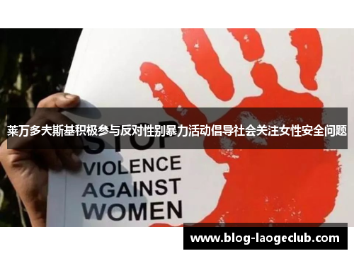 莱万多夫斯基积极参与反对性别暴力活动倡导社会关注女性安全问题